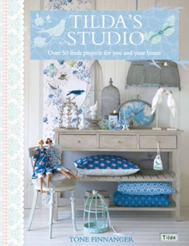 Tilda's Studio: Over 50 Fresh Projects for You, Your Home and Loved Ones - Book  of the Tilda