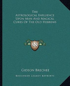 Paperback The Astrological Influence Upon Man And Magical Cures Of The Old Hebrews Book