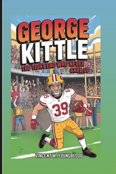 GEORGE KITTLE: The Tight End Who Never Gave Up: Inspiring Biography For Kids