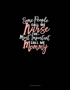 Paperback Some People Call Me Nurse The Most Important Call Me Mommy: 4 Column Ledger Book