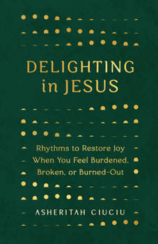 Paperback Delighting in Jesus: Rhythms to Restore Joy When You Feel Burdened, Broken, or Burned-Out Book