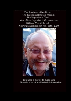 Paperback The Business of Medicine: The Patient a Revenue Stream, The Physician a Tool Your Sixth Psychiatric Consultation William Yee M.D., J.D Copyright Book