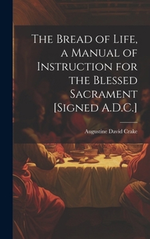 Hardcover The Bread of Life, a Manual of Instruction for the Blessed Sacrament [Signed A.D.C.] Book