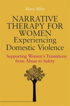 Paperback Narrative Therapy for Women Experiencing Domestic Violence: Supporting Women's Transitions from Abuse to Safety Book