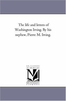 Paperback The Life and Letters of Washington Irving. by His Nephew, Pierre M. Irving. Vol. 1 Book