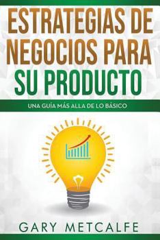 Paperback Estrategias de Negocios Para Su Producto: Una Guía Más Allá de Lo Básico [Spanish] Book