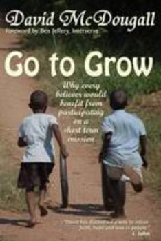 Paperback Go to Grow: Why Every Believer Would Benefit from Participating on a Short Term Mission (Making a Difference) Book