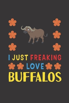 Paperback I Just Freaking Love Buffalos: Buffalos Lovers Funny Gifts Journal Lined Notebook 6x9 120 Pages Book