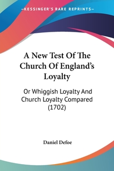 A New Test of the Church of England's Loyalty: Or Whiggish Loyalty and Church Loyalty Compared