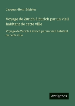 Paperback Voyage de Zurich à Zurich par un vieil habitant de cette ville: Voyage de Zurich à Zurich par un vieil habitant de cette ville [French] Book