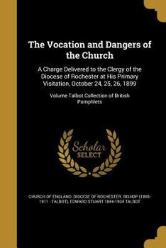 Paperback The Vocation and Dangers of the Church: A Charge Delivered to the Clergy of the Diocese of Rochester at His Primary Visitation, October 24, 25, 26, 18 Book