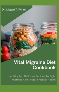 Paperback Vital Migraine Diet Cookbook: Healthy And Delicious Recipes To Fight Migraine And Restore Mental Health Book