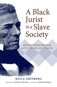 A Black Jurist in a Slave Society: Antonio Pereira Rebou�as and the Trials of Brazilian Citizenship - Book  of the Latin America in Translation