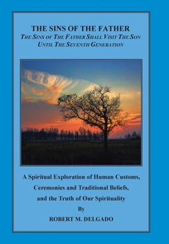 Hardcover The Sins of the Father Shall Visit the Son Until the Seventh Generation: A Spiritual Exploration of Human Customs, Ceremonies and Traditional Beliefs, Book