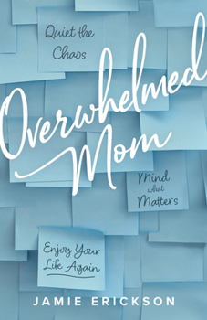 Paperback Overwhelmed Mom: Quiet the Chaos, Mind What Matters, and Enjoy Your Life Again Book