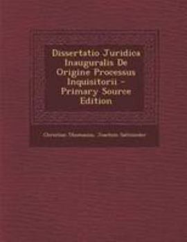 Paperback Dissertatio Juridica Inauguralis De Origine Processus Inquisitorii - Primary Source Edition [French] Book