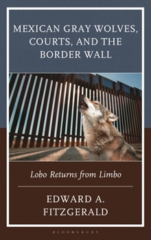 Hardcover Mexican Gray Wolves, Courts, and the Border Wall: Lobo Returns from Limbo Book