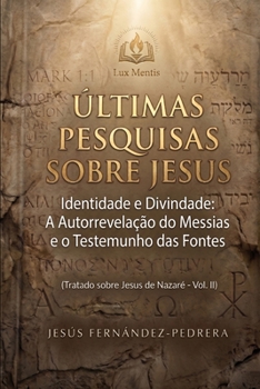 ÚLTIMAS PESQUISAS SOBRE JESUS: Identidade e Divindade: A Autorrevelação do Messias e o Testemunho das Fontes. Tratado sobre Jesus de Nazaré - Vol. II (Portuguese Edition)