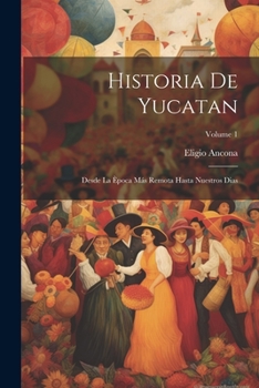 Paperback Historia De Yucatan: Desde La Època Más Remota Hasta Nuestros Dias; Volume 1 [Spanish] Book