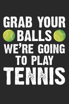 Grab your balls - we're goiing to play tennis: Calendar, weekly planner, diary, notebook, book 105 pages in softcover. One week on one double page. ... to take down and not forget. For 52 weeks.