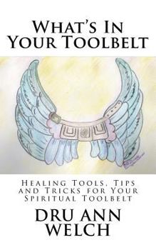 Paperback What's In Your Toolbelt: Healing Tools, Tips and Tricks for Your Spiritual Toolbelt Book