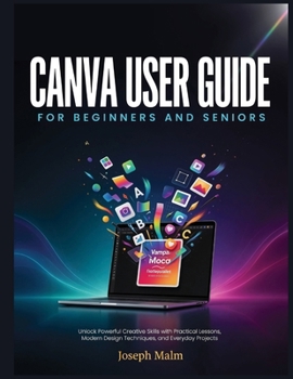Paperback Canva User Guide for Beginners and Sernios: Unlock Powerful Creative Skills with Practical Lessons, Modern Design Techniques, and Everyday Projects Book