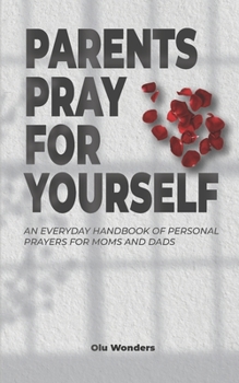 Paperback Parents Pray for Yourself: An Everyday Handbook of Personal Prayers for Moms and Dads Book