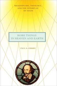 Hardcover More Things in Heaven and Earth: Shakespeare, Theology, and the Interplay of Texts Book