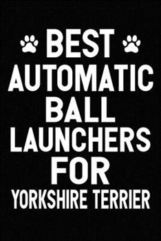 Best Automatic Ball Launchers For Yorkshire Terrier: Blank Lined Journal for Dog Lovers, Dog Mom, Dog Dad and Pet Owners