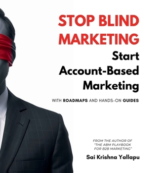 Hardcover Stop Blind Marketing: Start Account-Based Marketing: With Roadmaps and Hands-on Guides Book