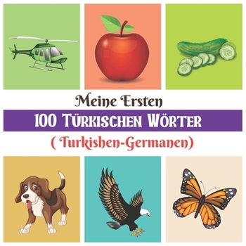 Paperback Meine Ersten 100 Türkischen Wörter [Turkishen-Germanen]: Ein erstaunliches zweisprachiges Lernkarten-Wortbuch für Kinder im Vorschulalter mit einer Vi [German] Book