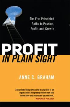 Hardcover Profit in Plain Sight: The Five Principled Paths to Passion, Profit and Growth Book