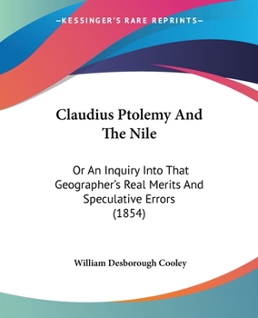Paperback Claudius Ptolemy And The Nile: Or An Inquiry Into That Geographer's Real Merits And Speculative Errors (1854) Book