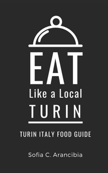 Eat Like a Local- Turin: Turin Italy Food Guide (Eat Like a Local- Italy)