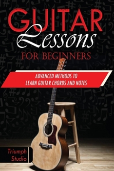 Paperback Guitar Lessons for Beginners: Advanced Methods to Learn Guitar Chords and Notes Book