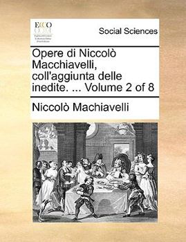 Paperback Opere Di Niccol? Macchiavelli, Coll'aggiunta Delle Inedite. ... Volume 2 of 8 [Italian] Book