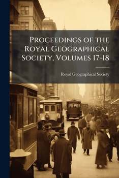 Proceedings of the Royal Geographical Society, Volumes 17-18