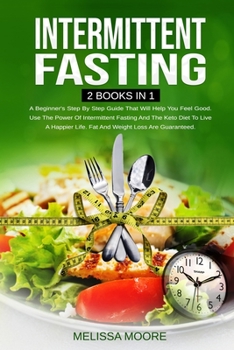 Paperback Intermittent Fasting: A Beginner's Step By Step Guide That Will Help You Feel Good. Use The Power Of Intermittent Fasting And The Keto Diet To Live A Happier Life. Fat And Weight Loss Are Guaranteed. Book