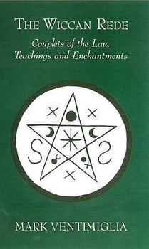Paperback The Wiccan Rede: Couplets of the Law, Teachings and Enchantments. Mark Ventimiglia Book