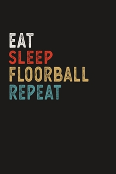 Eat Sleep Floorball Repeat Funny Sport Gift Idea: Lined Notebook / Journal Gift, 100 Pages, 6x9, Soft Cover, Matte Finish
