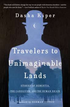 Hardcover Travelers to Unimaginable Lands: Stories of Dementia, the Caregiver, and the Human Brain Book