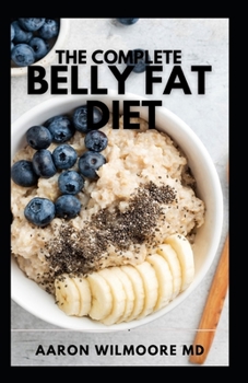 Paperback The Complete Belly Fat Diet: Lose Your Belly, Shed Excess Weight And Improve Your Health Book