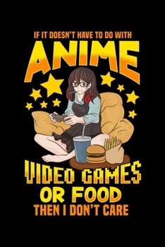 If It Doesn't Have To Do With Anime Video Games Or Food Then I Don't Care: Cute Anime Gamer Blank Composition Notebook for Journaling & Writing (120 Lined Pages, 6" x 9")