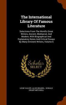 Hardcover The International Library of Famous Literature: Selections from the World's Great Writers, Ancient, Mediaeval, and Modern, with Biographical and Expla Book