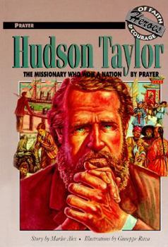 Hudson Taylor: The Missionary Who Won a Nation by Prayer (Heroes of Faith and Courage) - Book  of the Heroes of Faith and Courage
