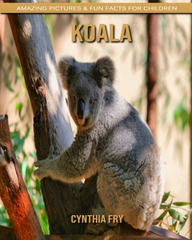 Koala: Amazing Pictures & Fun Facts for Children