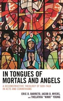 Hardcover In Tongues of Mortals and Angels: A Deconstructive Theology of God-Talk in Acts and Corinthians Book