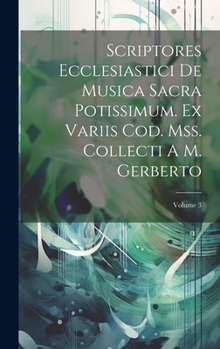 Hardcover Scriptores Ecclesiastici De Musica Sacra Potissimum. Ex Variis Cod. Mss. Collecti A M. Gerberto; Volume 3 [Latin] Book