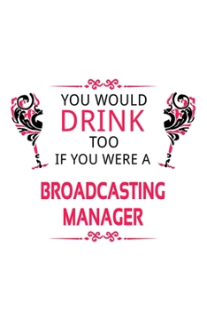 Paperback You Would Drink Too If You Were A Broadcasting Manager: Original Broadcasting Manager Notebook, Broadcasting Managing/Organizer Journal Gift, Diary, D Book