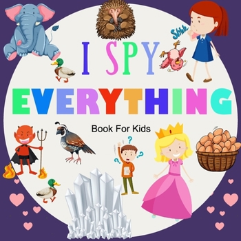 Paperback I Spy Everything; Book For kids: A BOOK OF PICTURE RIDDLES, I SPY WITH MY LITTLE EYE IS A A FUN GUESSING GAME BOOK FOR 2-5 YEAR OLDS, A BEST GIFTS FOR Book